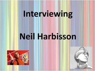 Interviewing

Neil Harbisson
 