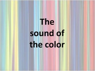 The
sound of
the color
 