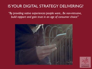 “By providing native experiences people want... Be non-intrusive,
build rapport and gain trust in an age of consumer choic...