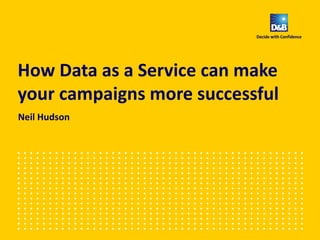 How Data as a Service can make
your campaigns more successful
Neil Hudson
 
