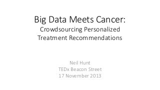 Big Data Meets Cancer:
Crowdsourcing Personalized
Treatment Recommendations
Neil Hunt
TEDx Beacon Street
17 November 2013
 