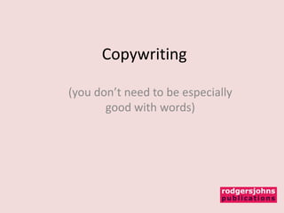 Copywriting

(you don’t need to be especially
       good with words)
 