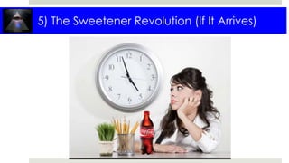 5) The Sweetener Revolution (If It Arrives)
 