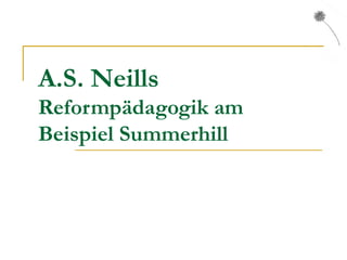 A.S. Neills
Reformpädagogik am
Beispiel Summerhill
 