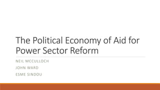 The Political Economy of Aid for
Power Sector Reform
NEIL MCCULLOCH
JOHN WARD
ESME SINDOU
 