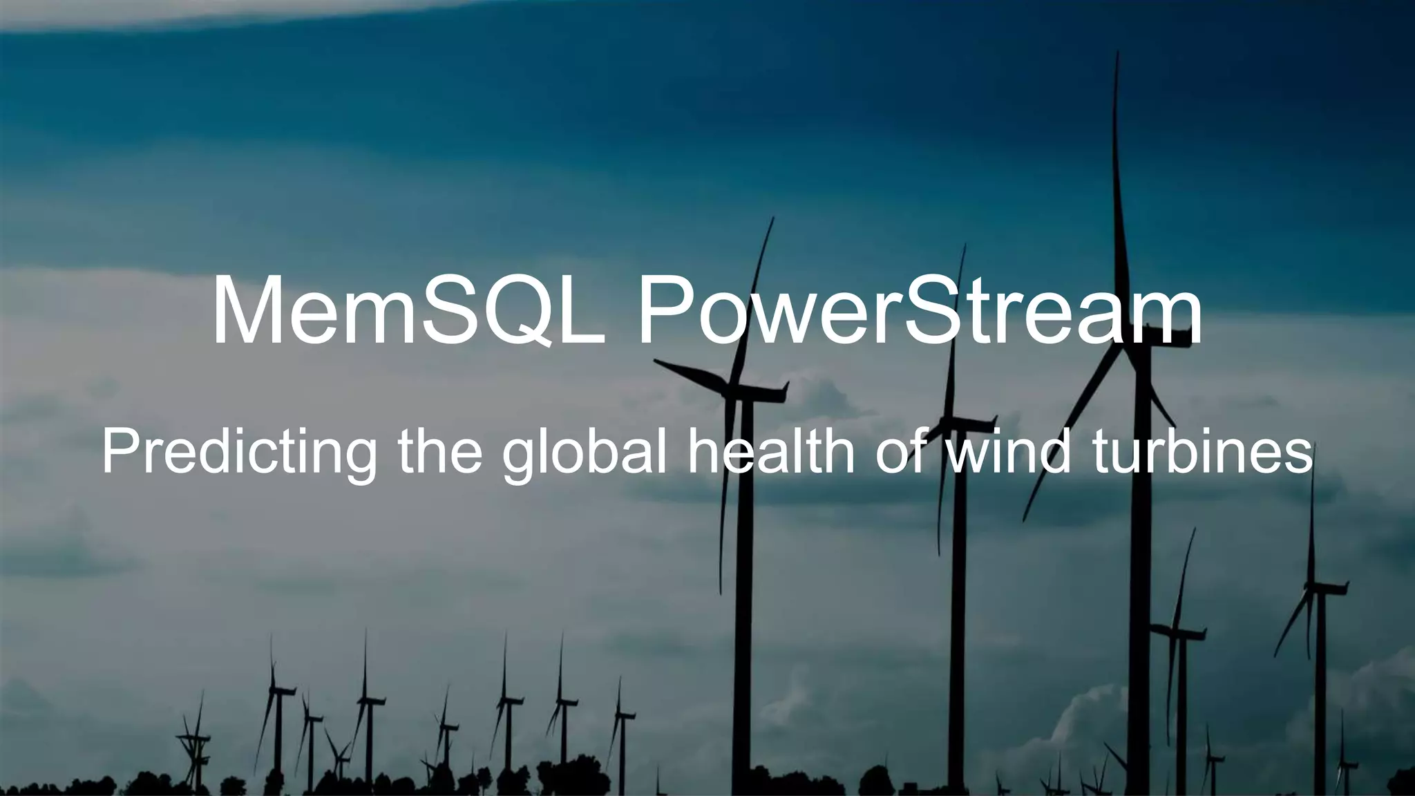 MemSQL PowerStream
Predicting the global health of wind turbines
 