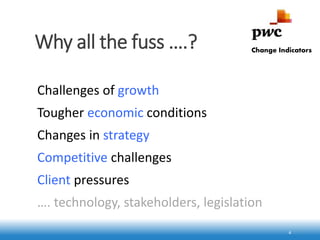 Why all the fuss ….?
4
Challenges of growth
Tougher economic conditions
Changes in strategy
Competitive challenges
Client pressures
…. technology, stakeholders, legislation
Change Indicators
 