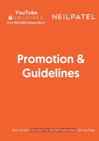 How To Go From Zero To 100,000 Subscribers On YouTube
Promotion &
Guidelines
 
