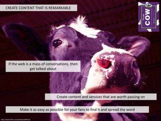CREATE CONTENT THAT IS REMARKABLE<br />If the web is a mass of conversations, then get talked about<br />Create content an...