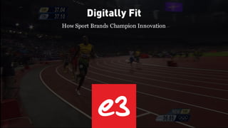 Digitally Fit
How Sport Brands Champion Innovation
 