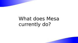 What does Mesa
currently do?
 