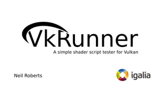 VkRunnerA simple shader script tester for Vulkan
Neil Roberts
 