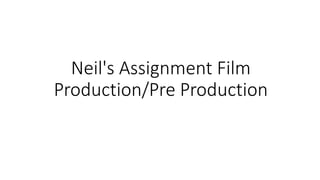 Neil's Assignment Film
Production/Pre Production
 