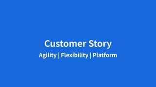 Customer Story
Agility | Flexibility | Platform
 