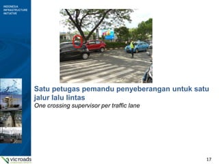 17
Satu petugas pemandu penyeberangan untuk satu
jalur lalu lintas
One crossing supervisor per traffic lane
 