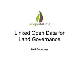 Linked Open Data for
Land Governance
Neil Sorensen
 