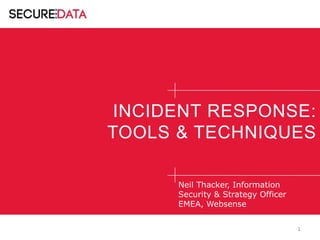 INCIDENT RESPONSE:
TOOLS & TECHNIQUES
Neil Thacker, Information
Security & Strategy Officer
EMEA, Websense
1

 