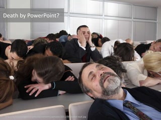 http://rgvisionmagazine.com/wp-content/uploads/2011/05/bored-aud.jpg
Death by PowerPoint?
 