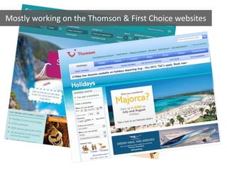 Mostly working on the Thomson & First Choice websites
 