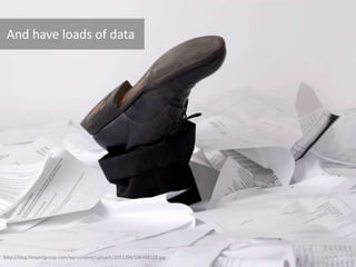 http://blog.thepertgroup.com/wp-content/uploads/2011/04/106448128.jpg
And have loads of data
 