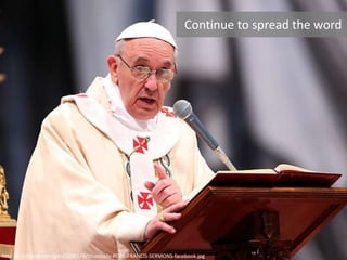 http://i.huffpost.com/gen/1099178/thumbs/o-POPE-FRANCIS-SERMONS-facebook.jpg
Continue to spread the word
 