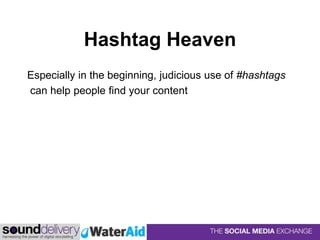 Hashtag Heaven
Especially in the beginning, judicious use of #hashtags
can help people find your content
#Butusing #tooman...