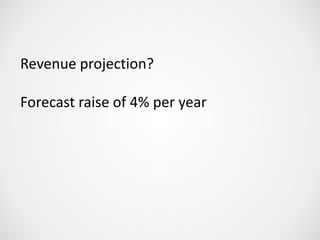 Revenue projection?
Forecast raise of 4% per year
 