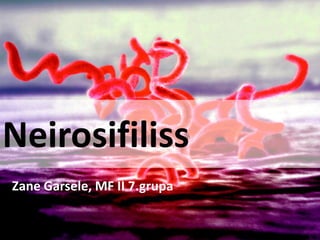 Neirosifiliss
Zane Garsele, MF II 7.grupa

 