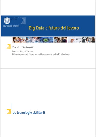 POLITECNICO DI TORINO
Big Data e futuro del lavoro
Paolo Neirotti
Politecnico di Torino,
Dipartimento di Ingegneria Gestio...