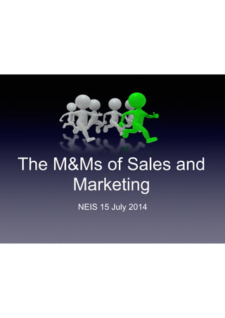 The M&Ms of Sales and
Marketing
NEIS 15 July 2014
 