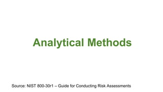Analytical Methods
Source: NIST 800-30r1 – Guide for Conducting Risk Assessments
 