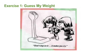 Exercise 1: Guess My Weight
 