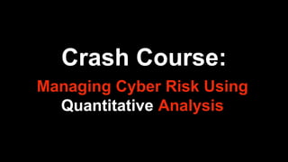 Crash Course: Managing Cyber Risk Using Quantitative Analysis