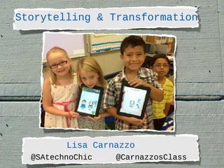 Storytelling & Transformation

Lisa Carnazzo
@SAtechnoChic

@CarnazzosClass

 