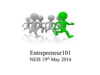 Entrepreneur101
NEIS 19th May 2014
 