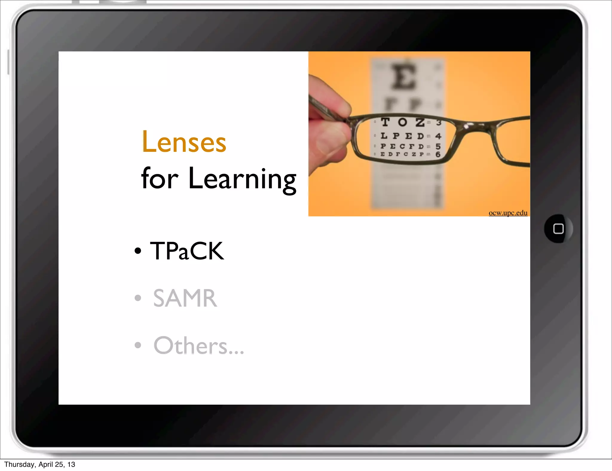 • TPaCK
• SAMR
• Others...
Lenses
for Learning
ocw.upc.edu
Thursday, April 25, 13
 