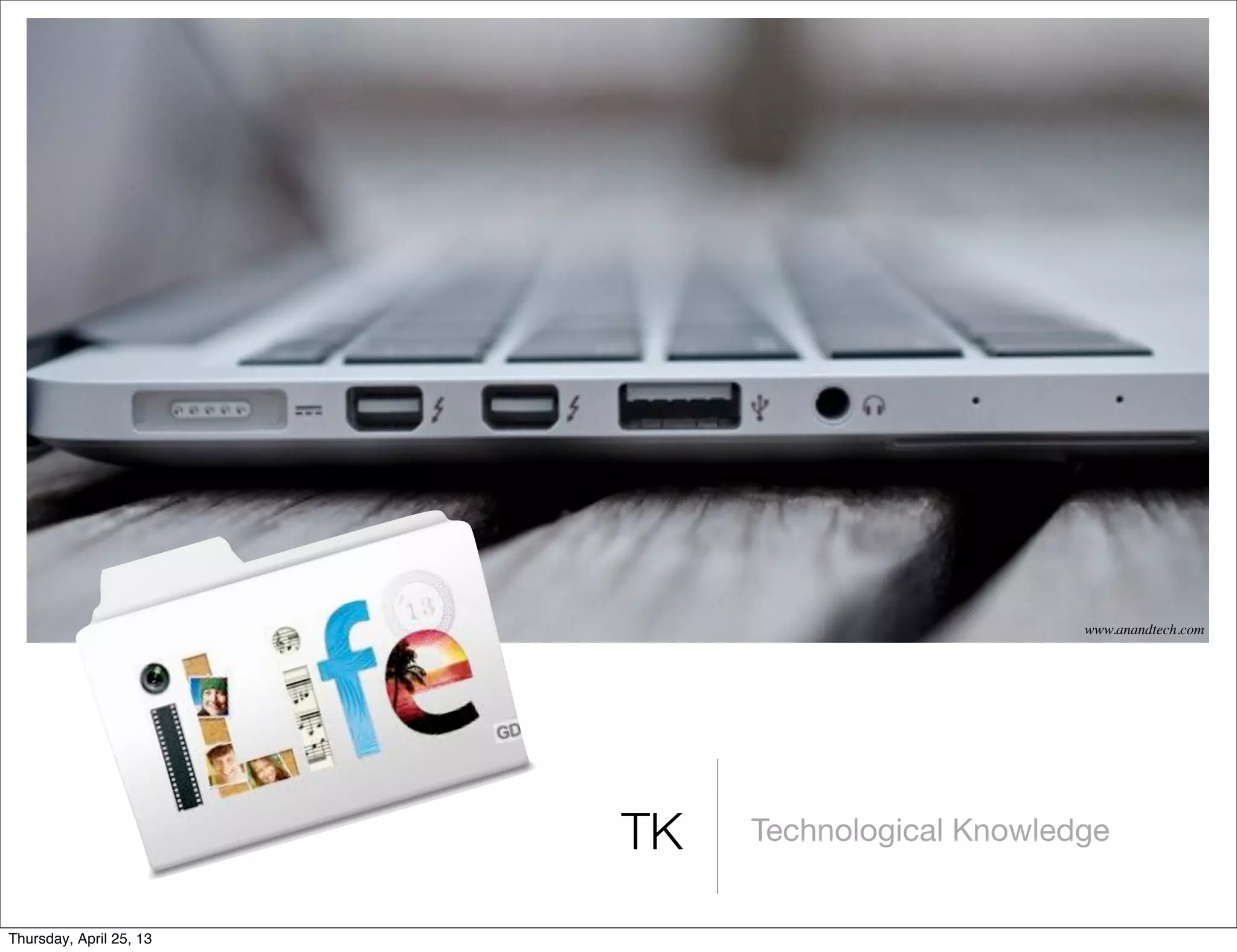 Technological KnowledgeTK
www.anandtech.com
Thursday, April 25, 13
 