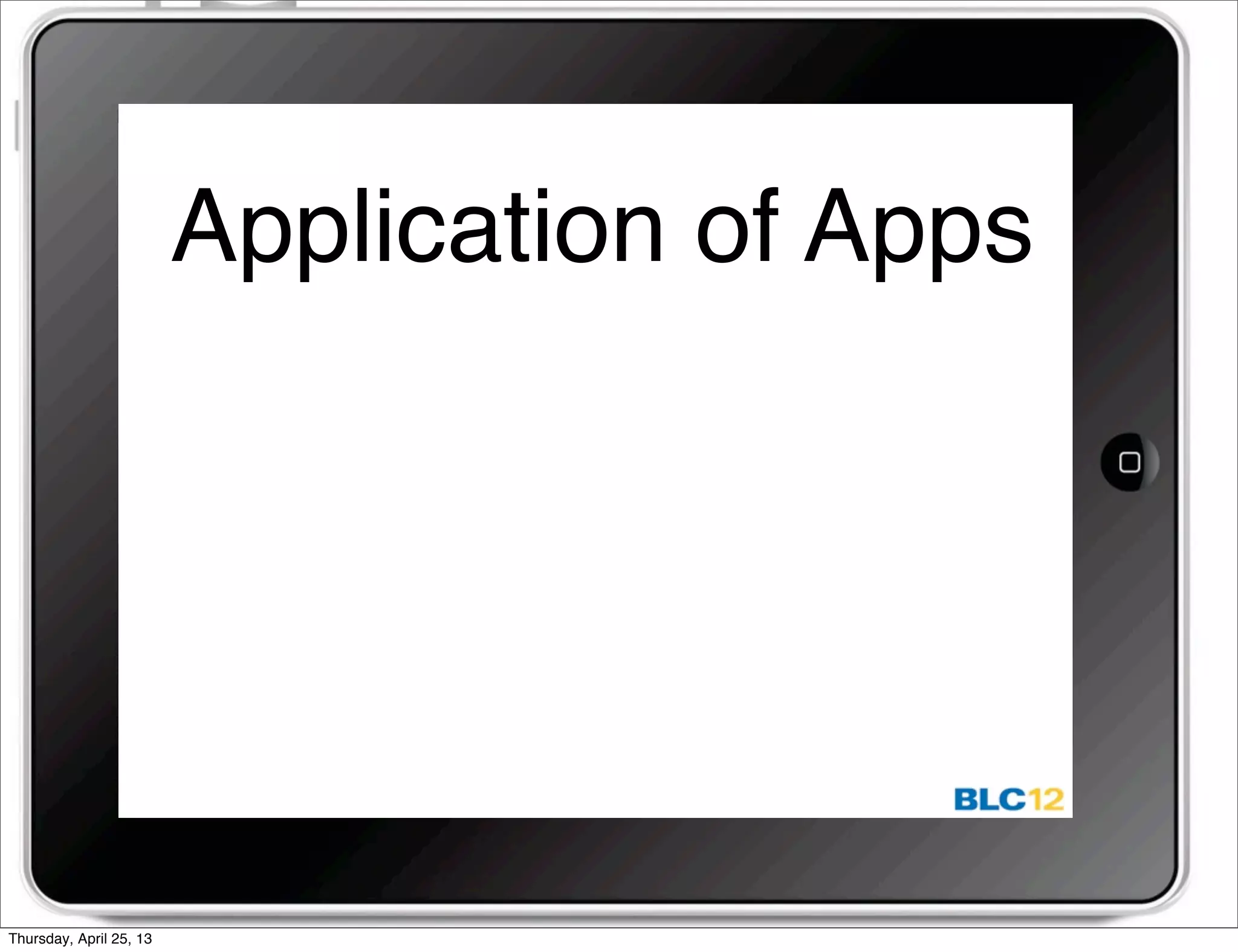 Application of Apps
Thursday, April 25, 13
 