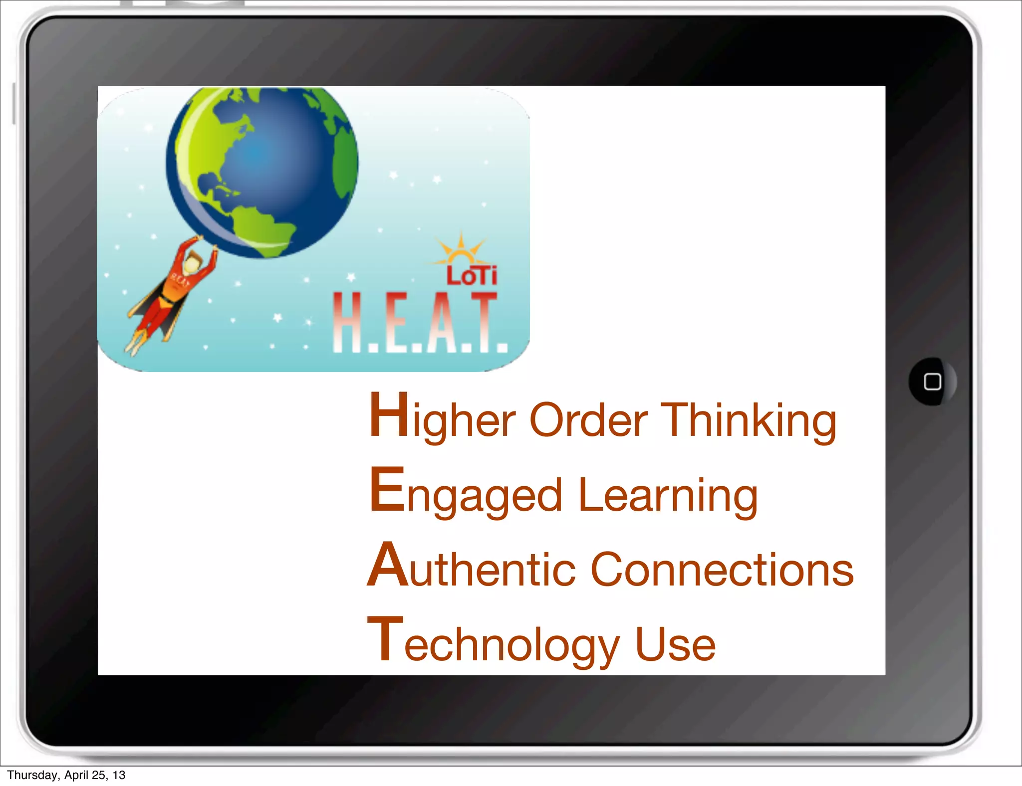 Higher Order Thinking
Engaged Learning
Authentic Connections
Technology Use
Thursday, April 25, 13
 