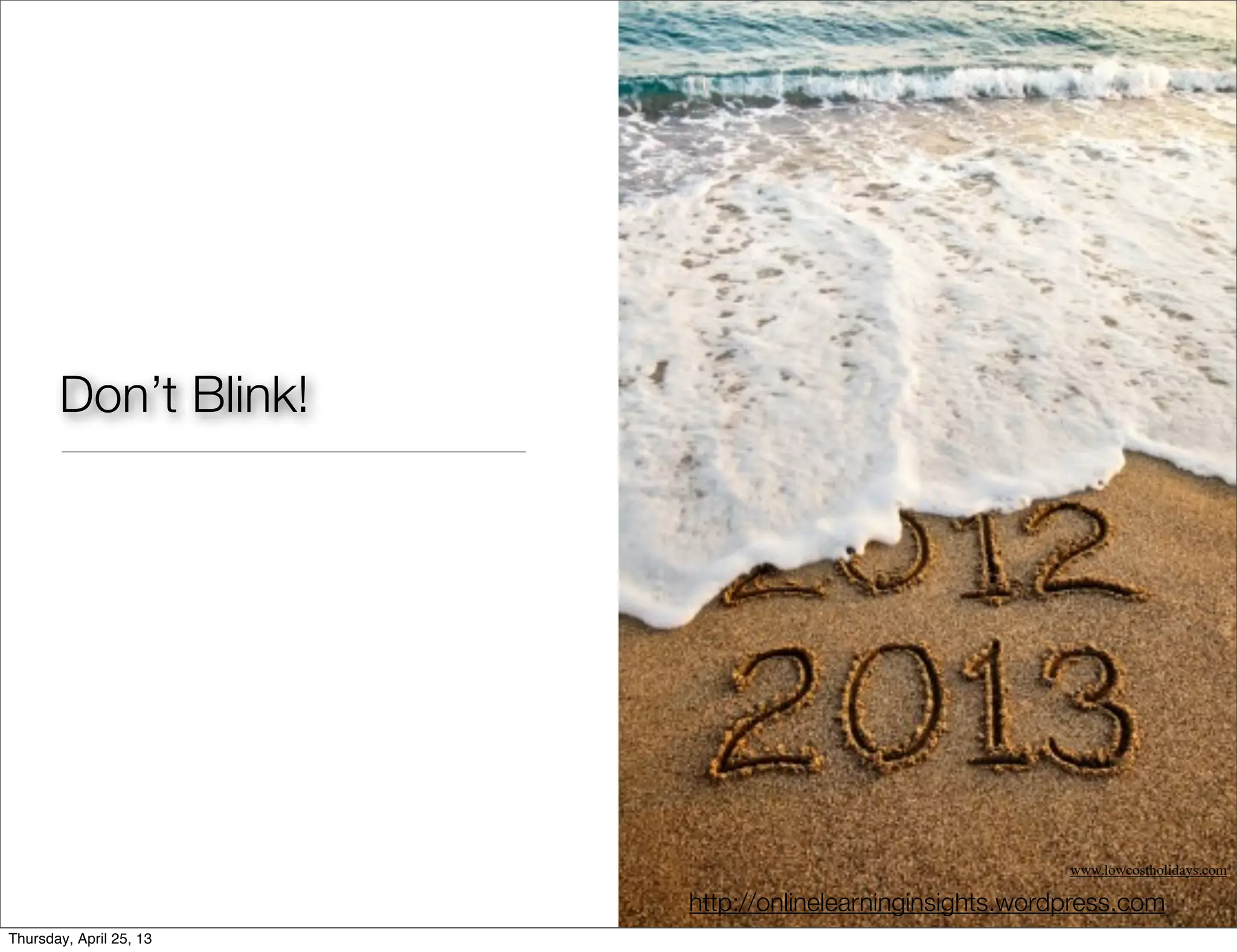 Don’t Blink!
http://onlinelearninginsights.wordpress.com
www.lowcostholidays.com
Thursday, April 25, 13
 