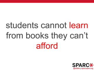 @txtbks | sparcopen.org
students cannot learn
from books they can’t
afford
 