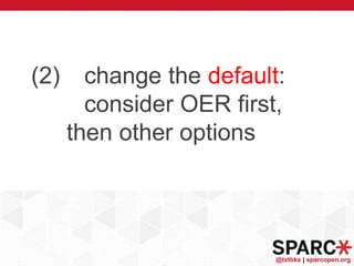 @txtbks | sparcopen.org
(2) change the default:
consider OER first,
then other options
 