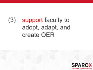 @txtbks | sparcopen.org
(3) support faculty to
adopt, adapt, and
create OER
 