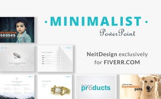 NeitDesign exclusively
for FIVERR.COM
MINIMALIST
PowerPoint
 