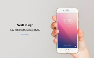Say hello to the Apple style.
NeitDesign
Learn more…
 