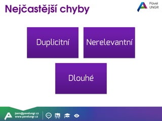 jsem@pavelungr.cz
www.pavelungr.cz
Duplicitní Nerelevantní
Dlouhé
 