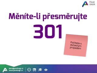 jsem@pavelungr.cz
www.pavelungr.cz
Měníte-li přesměrujte
301
 