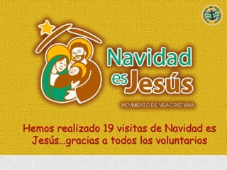 Hemos realizado 19 visitas de Navidad es
 Jesús…gracias a todos los voluntarios
 