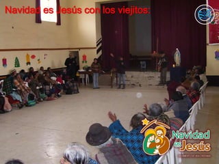 Navidad es Jesús con los viejitos:
 
