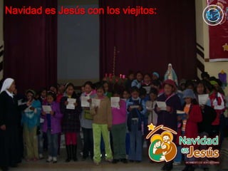 Navidad es Jesús con los viejitos:
 